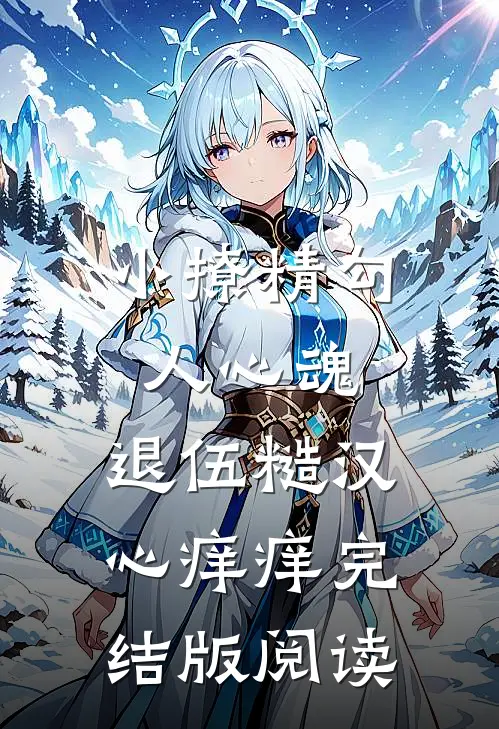 小撩精勾人心魂，退伍糙汉心痒痒完结版阅读