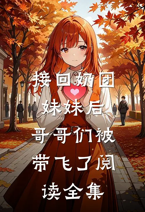 接回奶团妹妹后，哥哥们被带飞了阅读全集