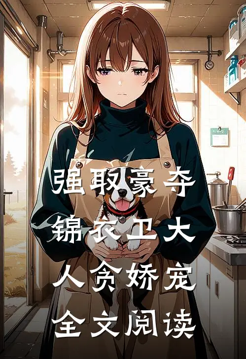 强取豪夺锦衣卫大人贪娇宠全文阅读