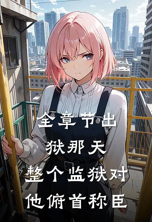 全章节出狱那天，整个监狱对他俯首称臣
