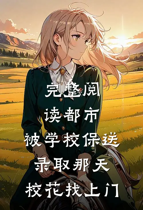 完整阅读都市：被学校保送录取那天，校花找上门