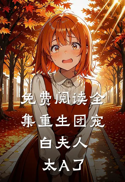 免费阅读全集重生团宠：白夫人太A了