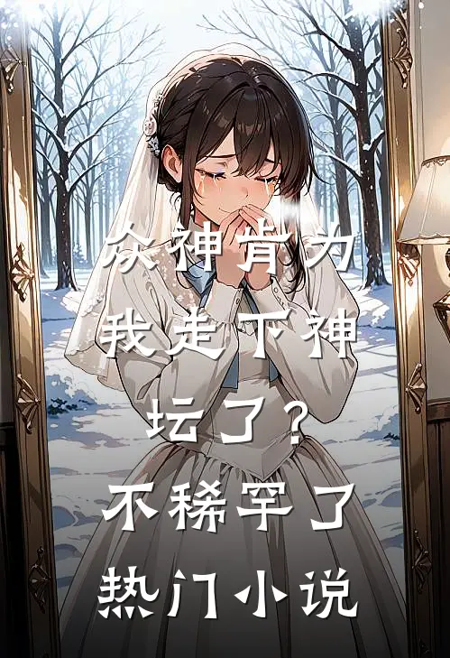 众神肯为我走下神坛了？不稀罕了热门小说