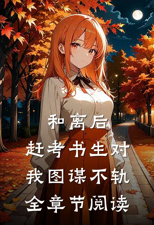 和离后，赶考书生对我图谋不轨全章节阅读