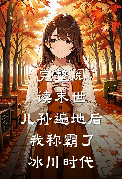 完整阅读末世：儿孙遍地后，我称霸了冰川时代