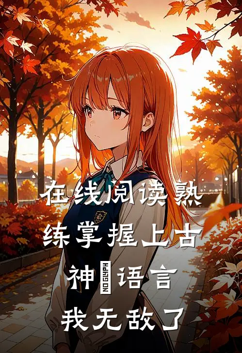 在线阅读熟练掌握上古神祇语言，我无敌了