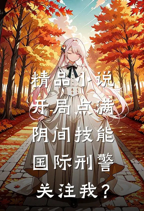 精品小说开局点满阴间技能，国际刑警关注我？