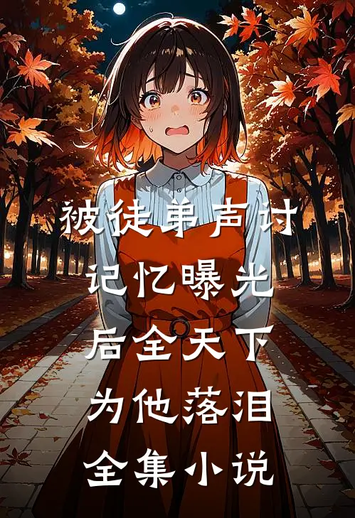 被徒弟声讨，记忆曝光后全天下为他落泪全集小说