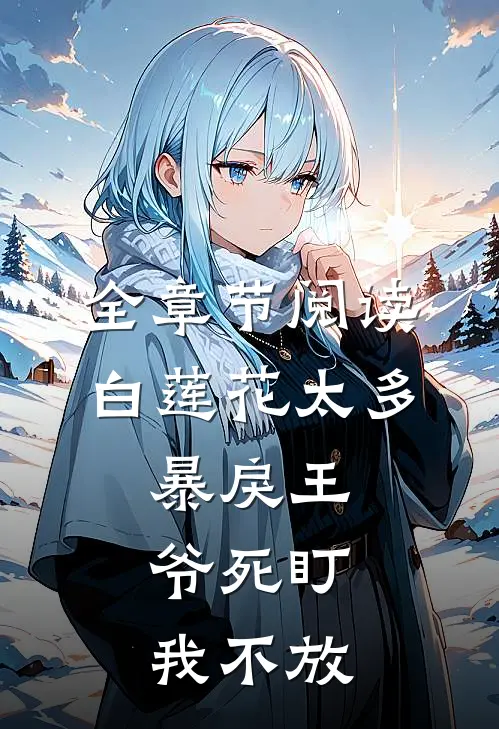 全章节阅读白莲花太多，暴戾王爷死盯我不放