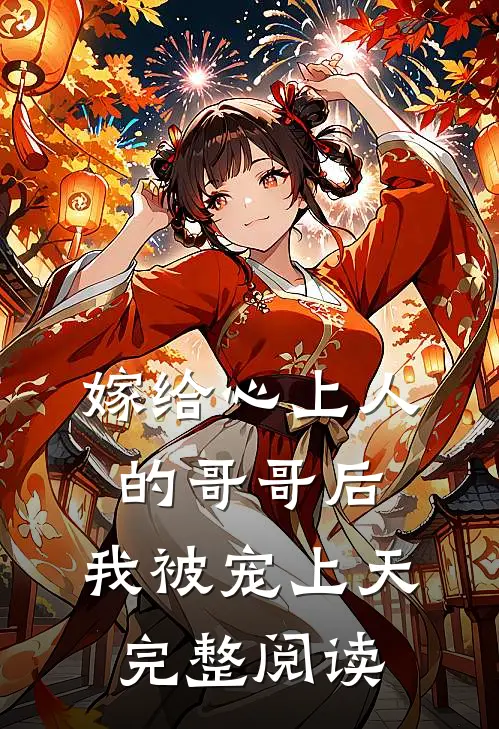 嫁给心上人的哥哥后，我被宠上天完整阅读
