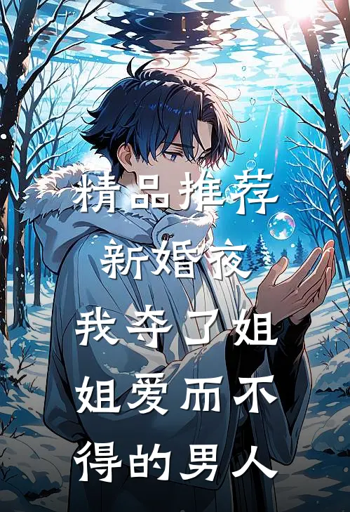 精品推荐新婚夜，我夺了姐姐爱而不得的男人