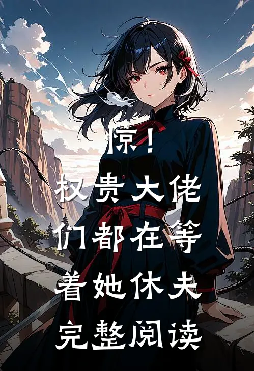 惊！权贵大佬们都在等着她休夫完整阅读