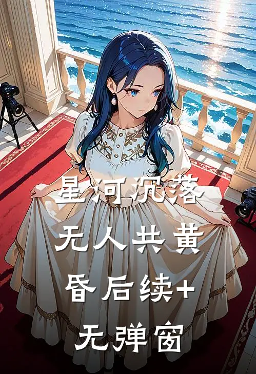 星河沉落，无人共黄昏后续+无弹窗