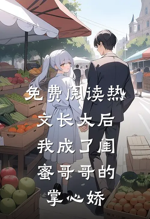 免费阅读热文长大后,我成了闺蜜哥哥的掌心娇
