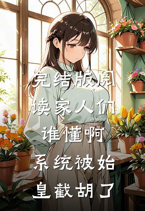 完结版阅读家人们谁懂啊，系统被始皇截胡了