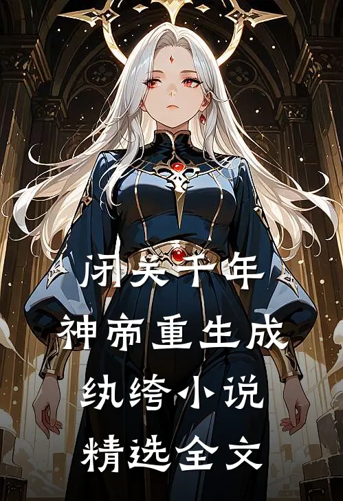 闭关千年,神帝重生成纨绔小说精选全文