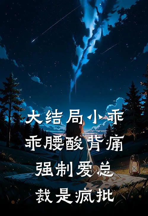 大结局小乖乖腰酸背痛，强制爱总裁是疯批