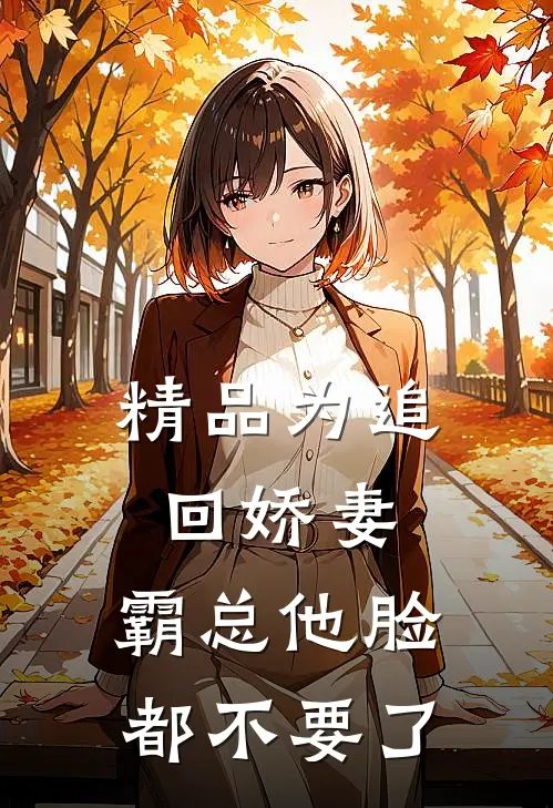 精品为追回娇妻，霸总他脸都不要了