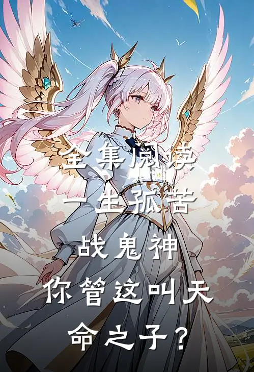 全集阅读一生孤苦战鬼神，你管这叫天命之子？