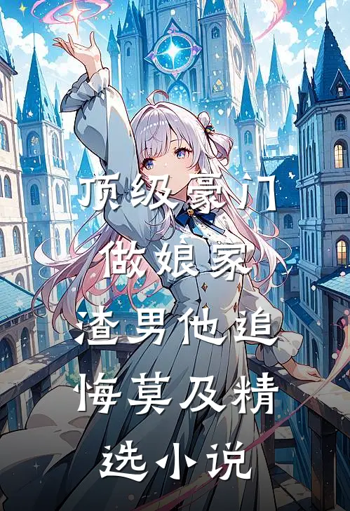 顶级豪门做娘家，渣男他追悔莫及精选小说