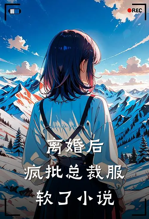 离婚后，疯批总裁服软了小说