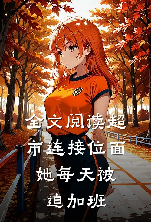 全文阅读超市连接位面，她每天被迫加班
