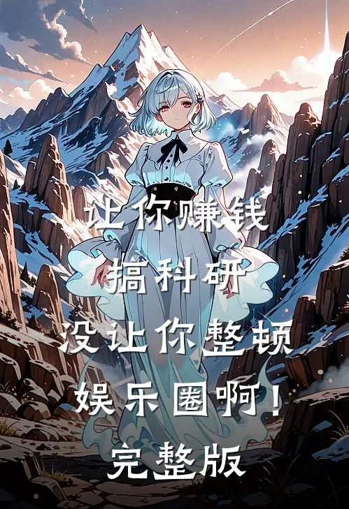 让你赚钱搞科研，没让你整顿娱乐圈啊！完整版