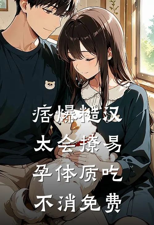 痞爆糙汉太会撩易孕体质吃不消免费