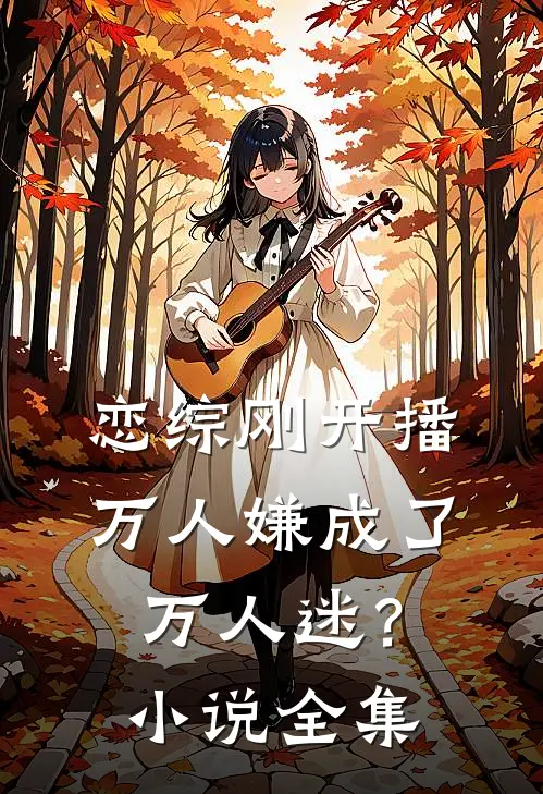 恋综刚开播，万人嫌成了万人迷？小说全集