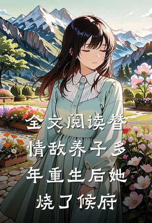 全文阅读替情敌养子多年重生后她烧了候府