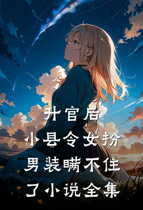 升官后，小县令女扮男装瞒不住了小说全集