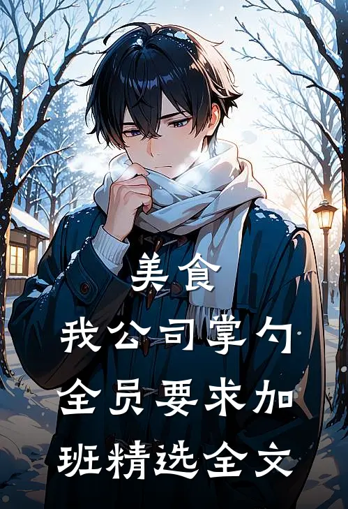 美食：我公司掌勺，全员要求加班精选全文