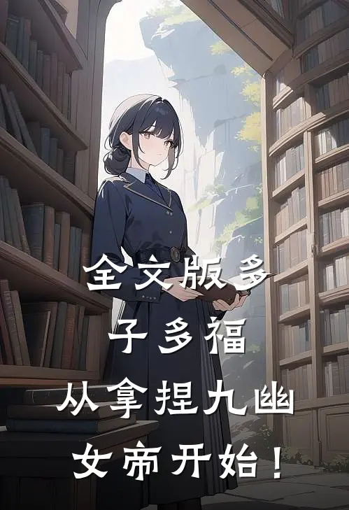 全文版多子多福，从拿捏九幽女帝开始！
