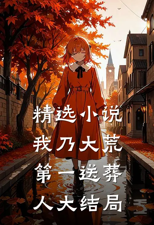 精选小说我乃大荒第一送葬人大结局