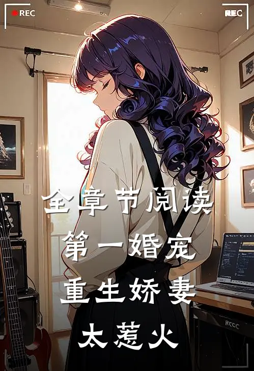 全章节阅读第一婚宠：重生娇妻太惹火