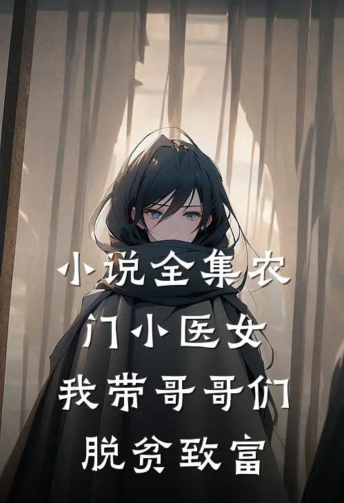 小说全集农门小医女：我带哥哥们脱贫致富