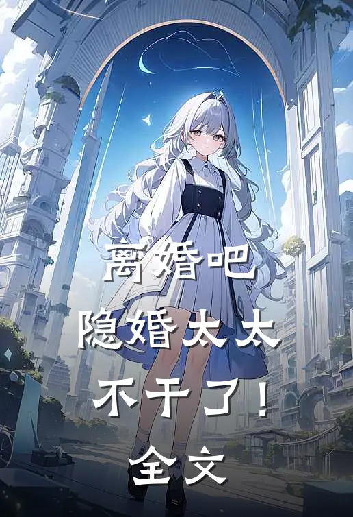 离婚吧，隐婚太太不干了！全文