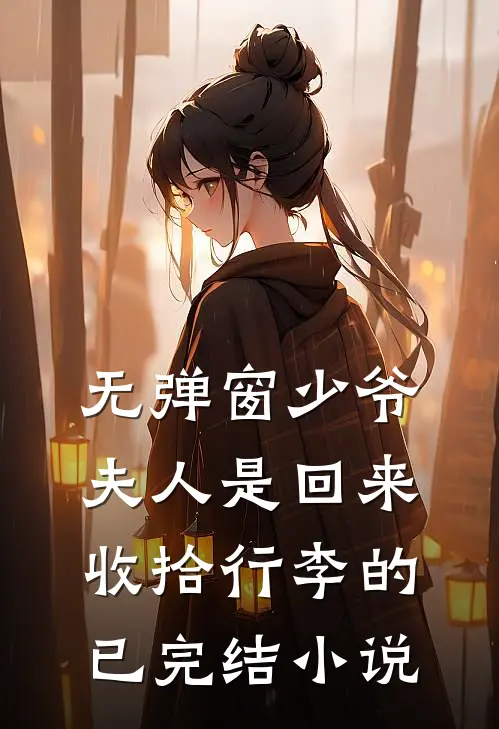 无弹窗少爷夫人是回来收拾行李的已完结小说