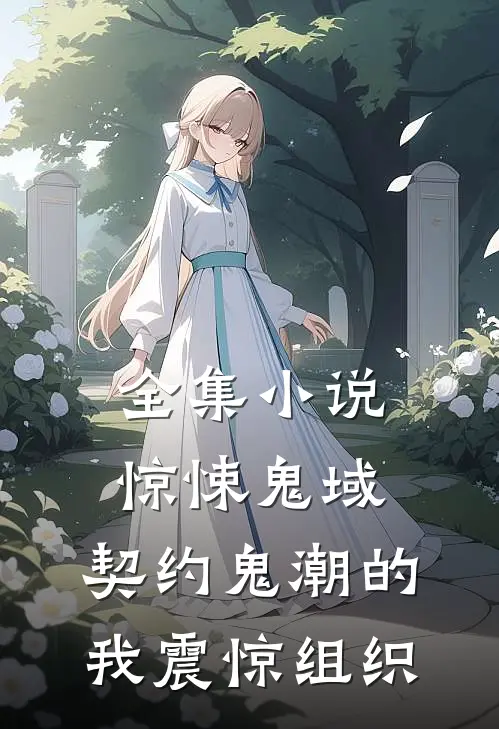 全集小说惊悚鬼域：契约鬼潮的我震惊组织