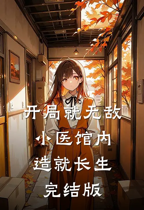 开局就无敌，小医馆内造就长生完结版