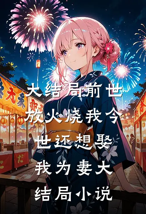 大结局前世放火烧我今世还想娶我为妻大结局小说
