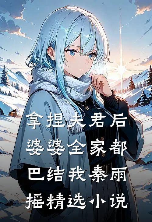 拿捏夫君后,婆婆全家都巴结我秦雨摇精选小说