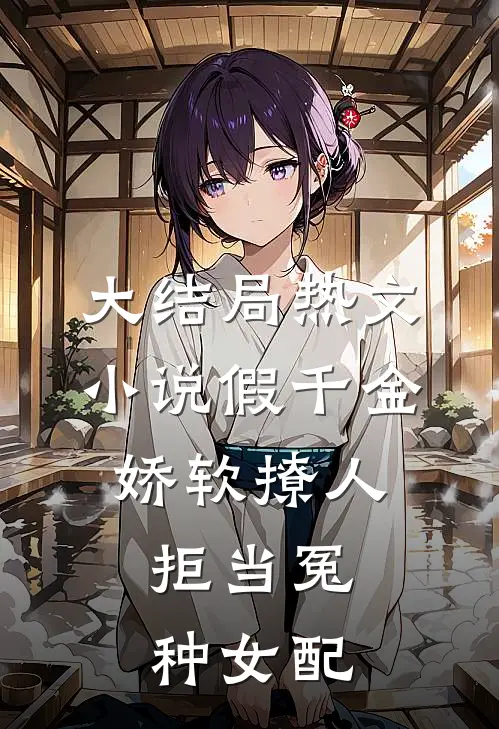 大结局热文小说假千金娇软撩人,拒当冤种女配