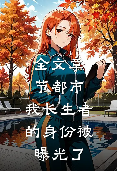 全文章节都市：我长生者的身份被曝光了