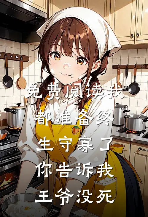 免费阅读我都准备终生守寡了,你告诉我王爷没死