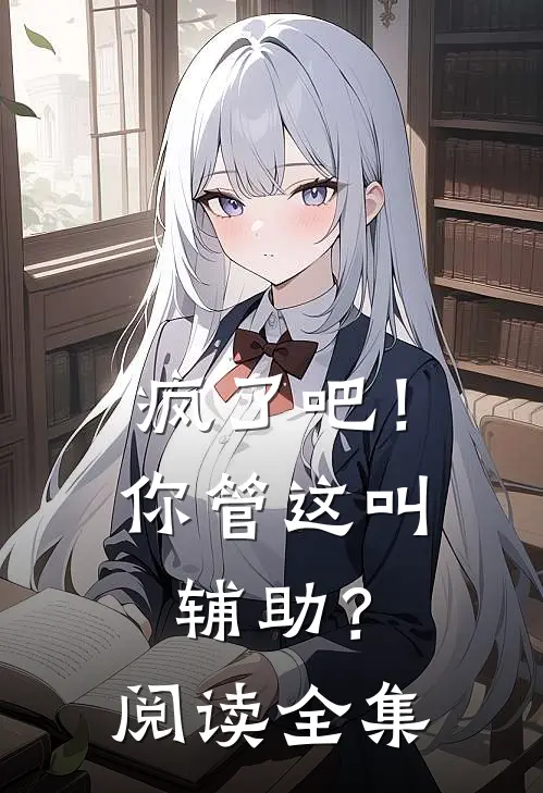 疯了吧！你管这叫辅助？阅读全集