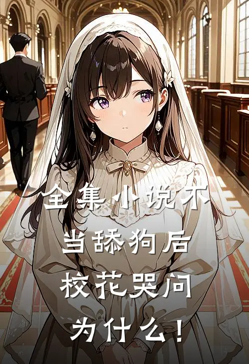 全集小说不当舔狗后，校花哭问为什么！
