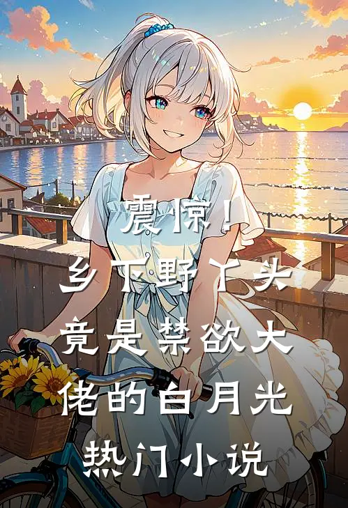 震惊！乡下野丫头竟是禁欲大佬的白月光热门小说