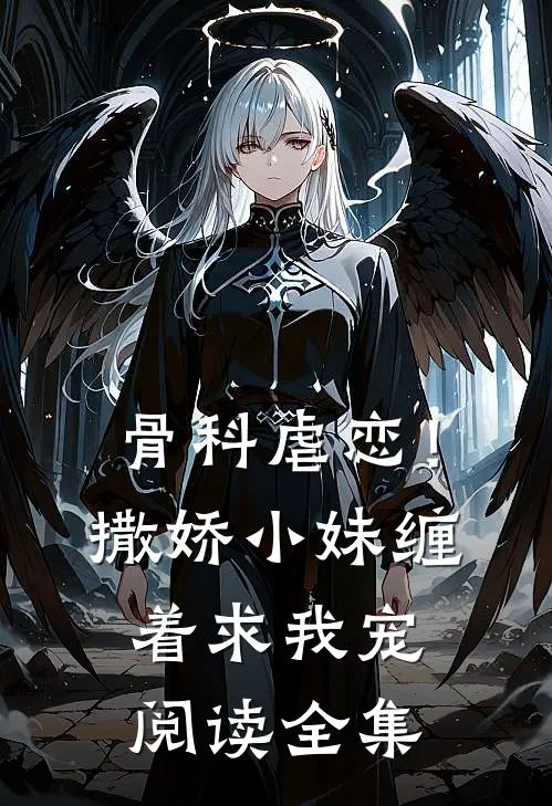 骨科虐恋！撒娇小妹缠着求我宠阅读全集