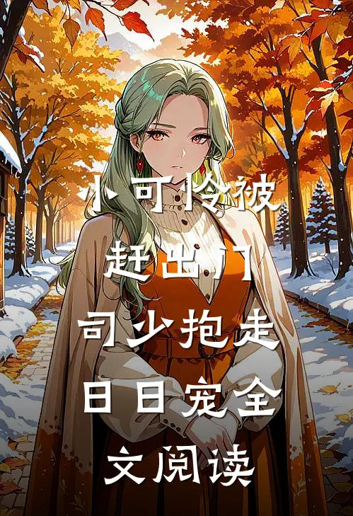 小可怜被赶出门，司少抱走日日宠全文阅读